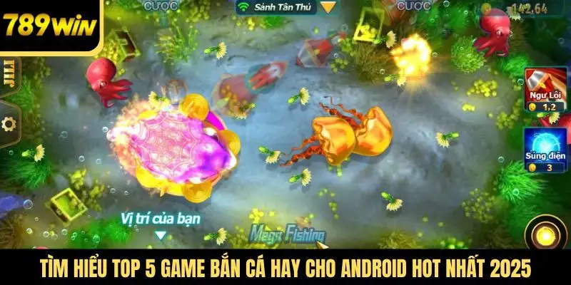Tìm hiểu top 5 game Bắn cá hay cho Android hot nhất 2025